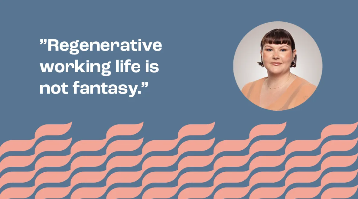 Kuvassa nainen ja sinisellä pohjalla teksti &quot;regenerative working life is not fantasy&quot;.