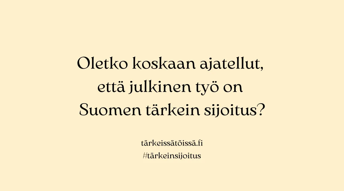 Keltaisella pohjalla teksti &quot;oletko koskaan ajatellut, että julkinen työ on Suomen tärkein sijoitus?&quot;