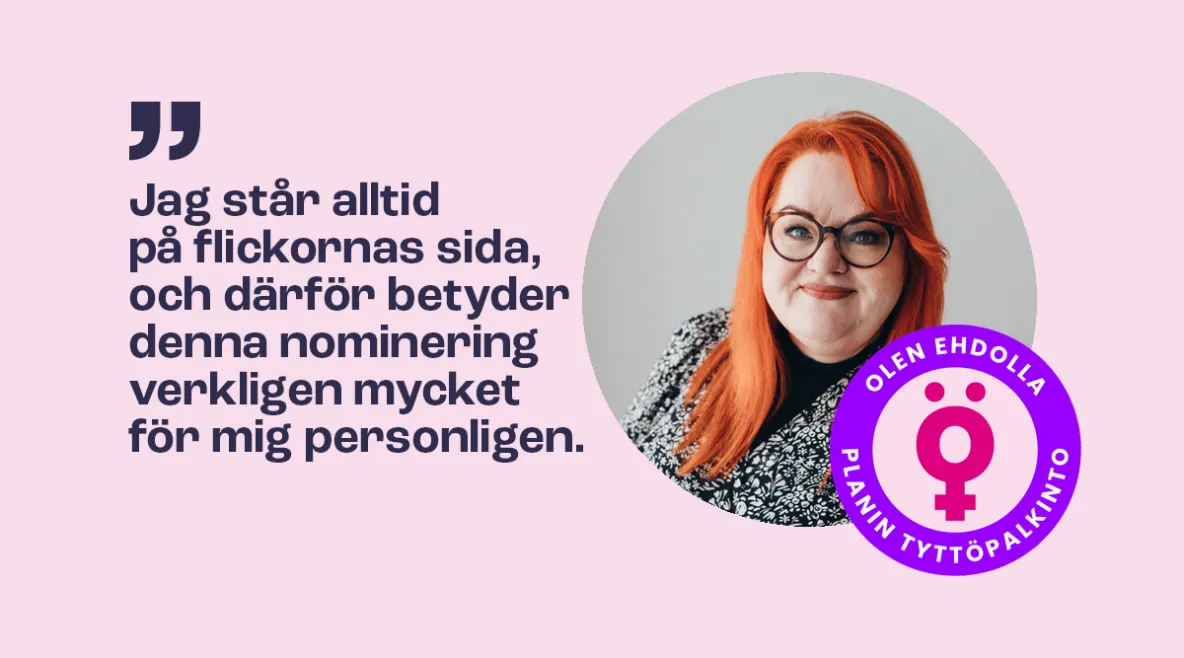 Millariikka Rytkönen säger at Jag står alltid på flickornas sida, och därför betyder denna nominering verkligen mycket för mig personligen. 
