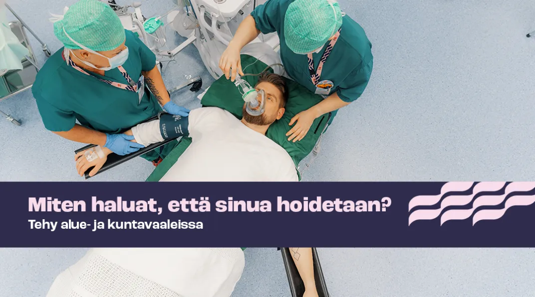Potilas makaa happinaamari sängyssä ja kaksi hoitajaa ympärillä. Kuvassa teksti "Miten haluat, että sinua hoidetaan? Tehy alue- ja kuntavaaleissa".