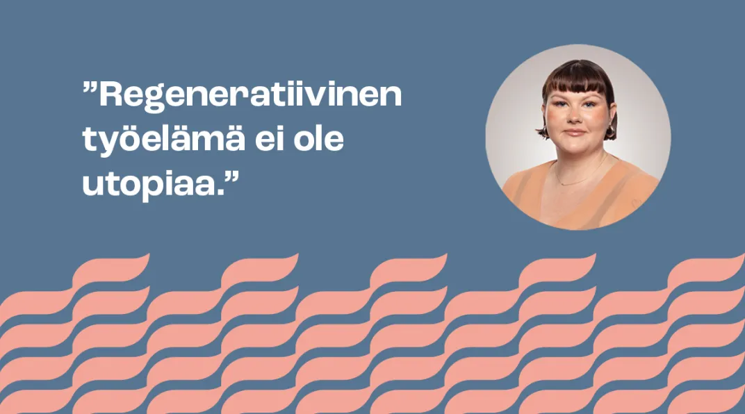 Sinisellä pohjalla teksti "regeneratiivinen työelämä ei ole utopiaa" ja naisen kuva.