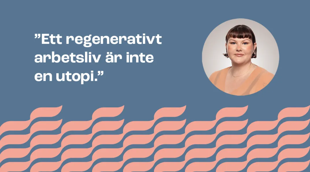 Kuvassa teksti "Ett regenerativt arbetsliv är inte en utopi".