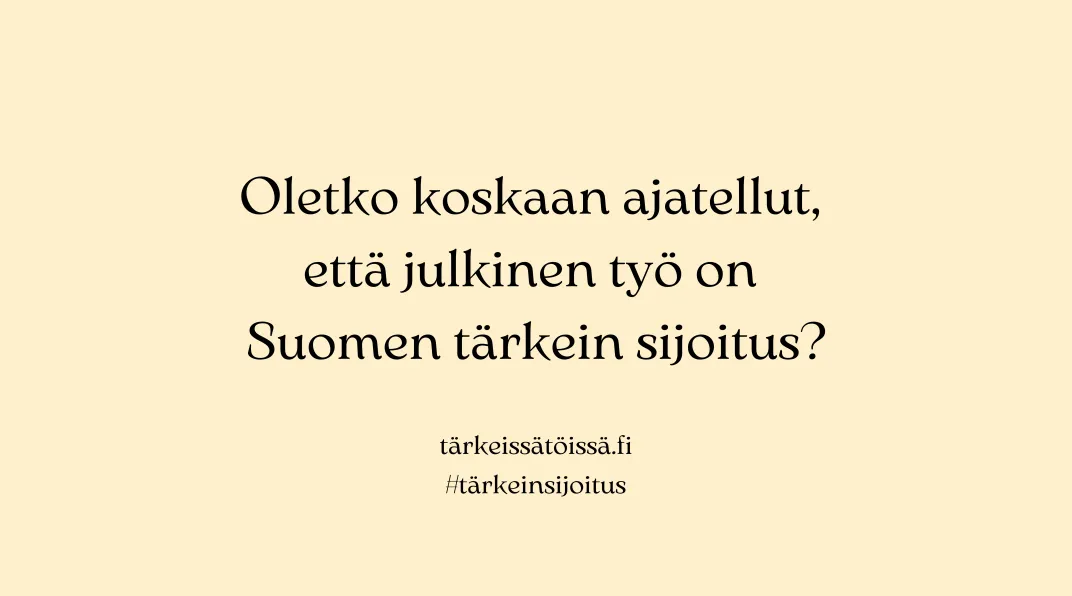 Keltaisella pohjalla teksti "oletko koskaan ajatellut, että julkinen työ on Suomen tärkein sijoitus?"