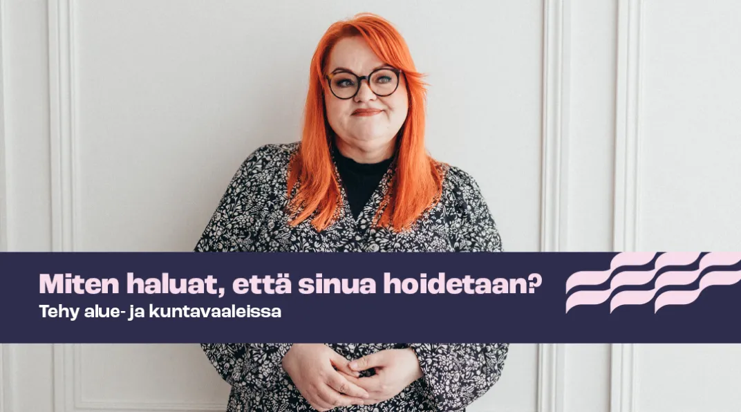 Tehyn puheenjohtaja Millariikka Rytkönen katsoo hymyillen kameraan. Kuvassa myös teksti "Miten haluat, että sinua hoidetaan? Tehy alue- ja kuntavaaleissa"